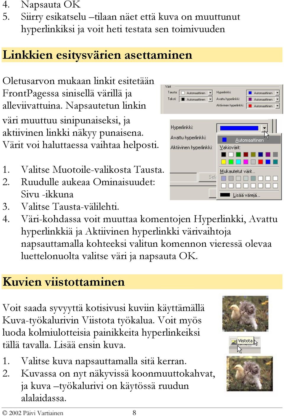 värillä ja alleviivattuina. Napsautetun linkin väri muuttuu sinipunaiseksi, ja aktiivinen linkki näkyy punaisena. Värit voi haluttaessa vaihtaa helposti. 1. Valitse Muotoile-valikosta Tausta. 2.