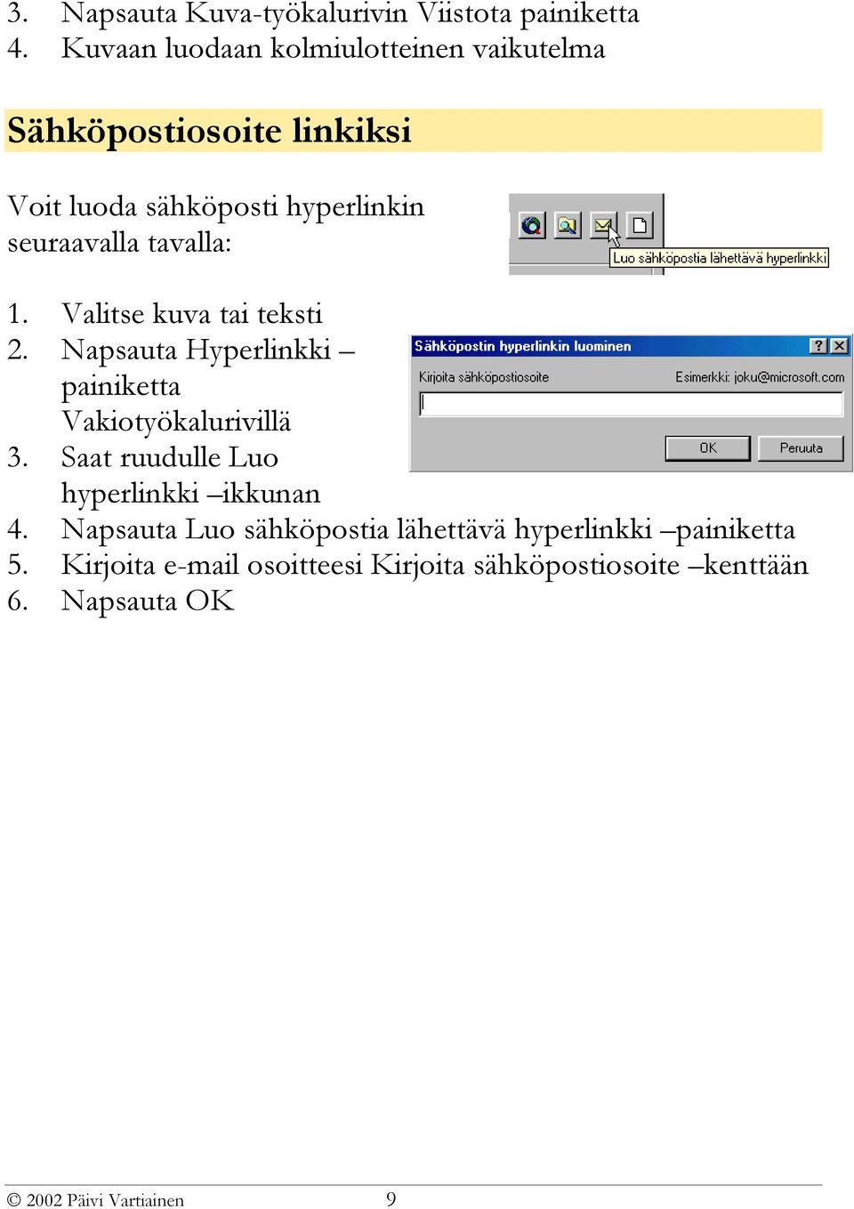 tavalla: 1. Valitse kuva tai teksti 2. Napsauta Hyperlinkki painiketta Vakiotyökalurivillä 3.