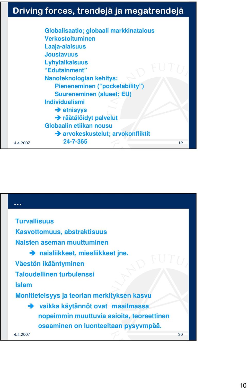 Turvallisuus Kasvottomuus, abstraktisuus Naisten aseman muuttuminen naisliikkeet, miesliikkeet jne.