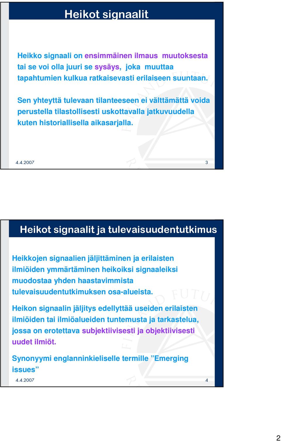 Heikkojen signaalien jäljittäminen ja erilaisten ilmiöiden ymmärtäminen heikoiksi signaaleiksi muodostaa yhden haastavimmista tulevaisuudentutkimuksen osa-alueista.