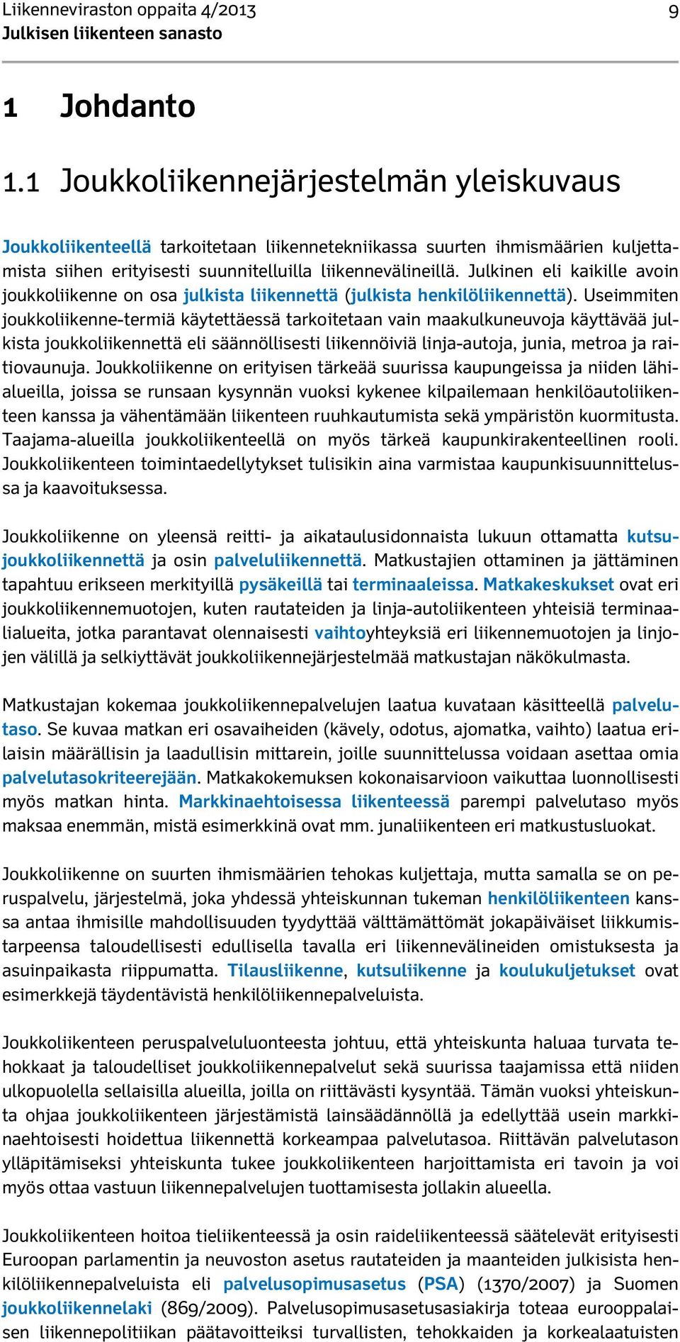 Julkinen eli kaikille avoin joukkoliikenne on osa julkista liikennettä (julkista henkilöliikennettä).
