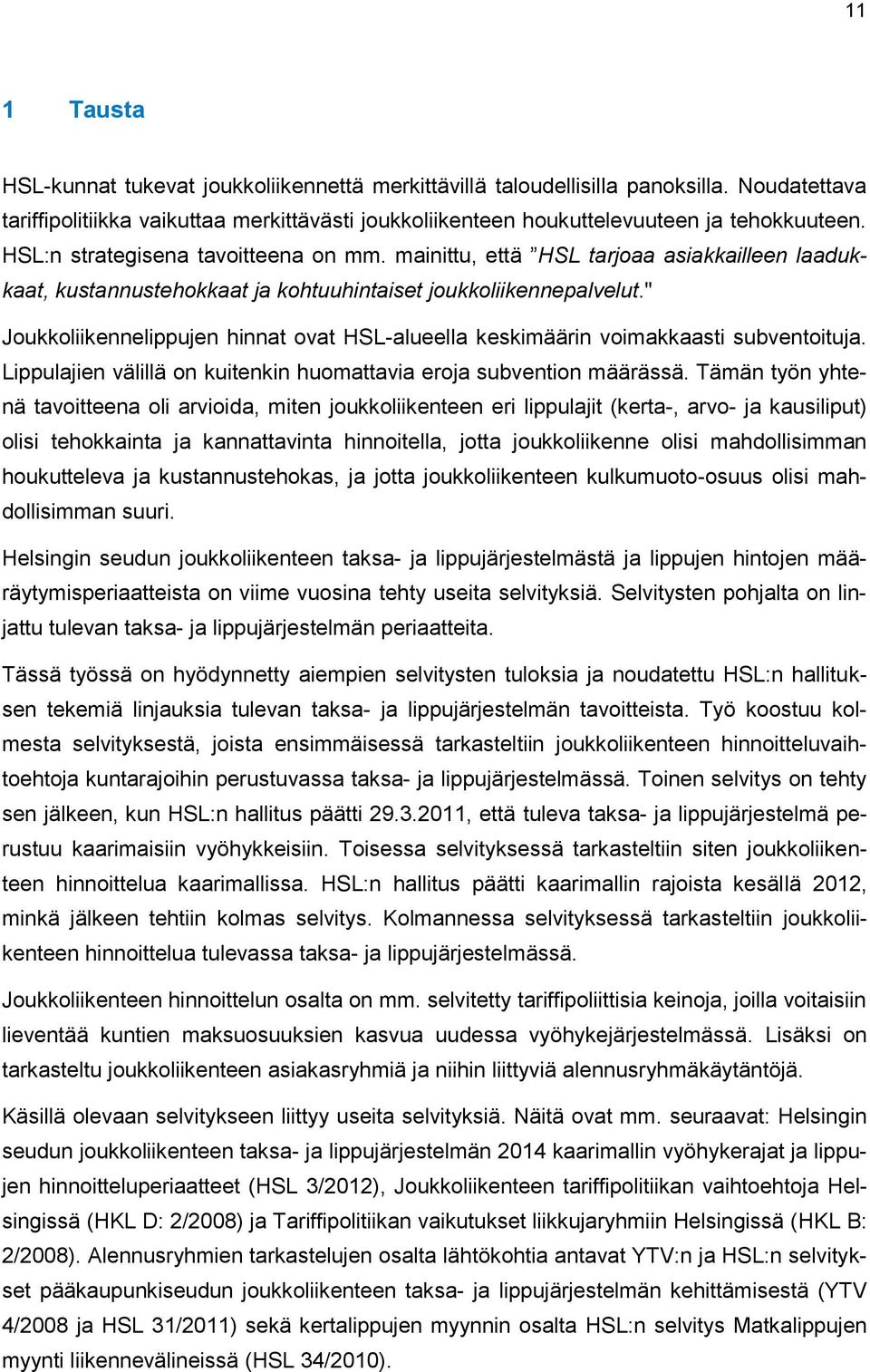 " Joukkoliikennelippujen hinnat ovat HSL-alueella keskimäärin voimakkaasti subventoituja. Lippulajien välillä on kuitenkin huomattavia eroja subvention määrässä.