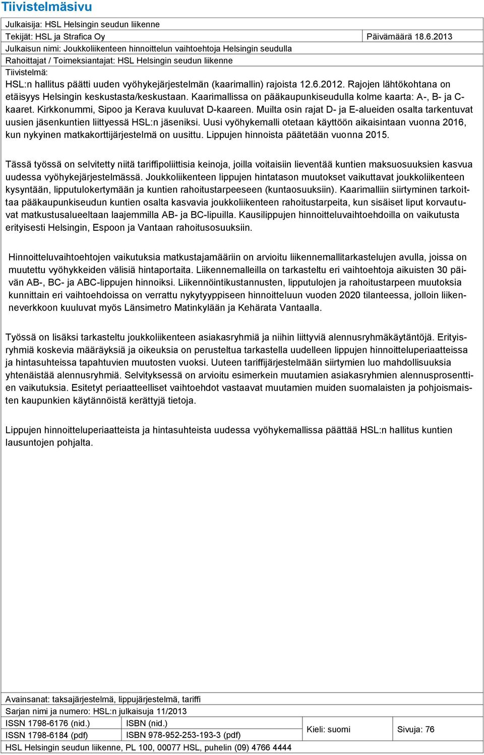 vyöhykejärjestelmän (kaarimallin) rajoista 12.6.2012. Rajojen lähtökohtana on etäisyys Helsingin keskustasta/keskustaan. Kaarimallissa on pääkaupunkiseudulla kolme kaarta: A-, B- ja C- kaaret.