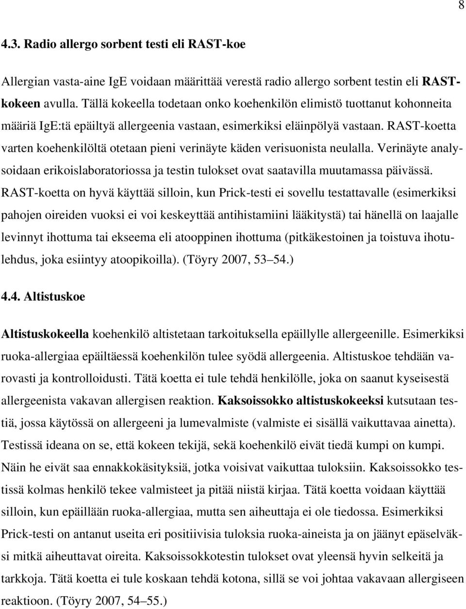 RAST-koetta varten koehenkilöltä otetaan pieni verinäyte käden verisuonista neulalla. Verinäyte analysoidaan erikoislaboratoriossa ja testin tulokset ovat saatavilla muutamassa päivässä.