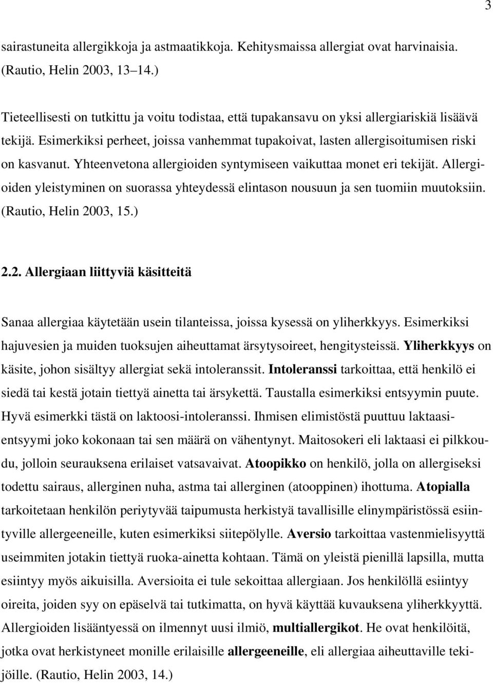 Yhteenvetona allergioiden syntymiseen vaikuttaa monet eri tekijät. Allergioiden yleistyminen on suorassa yhteydessä elintason nousuun ja sen tuomiin muutoksiin. (Rautio, Helin 20