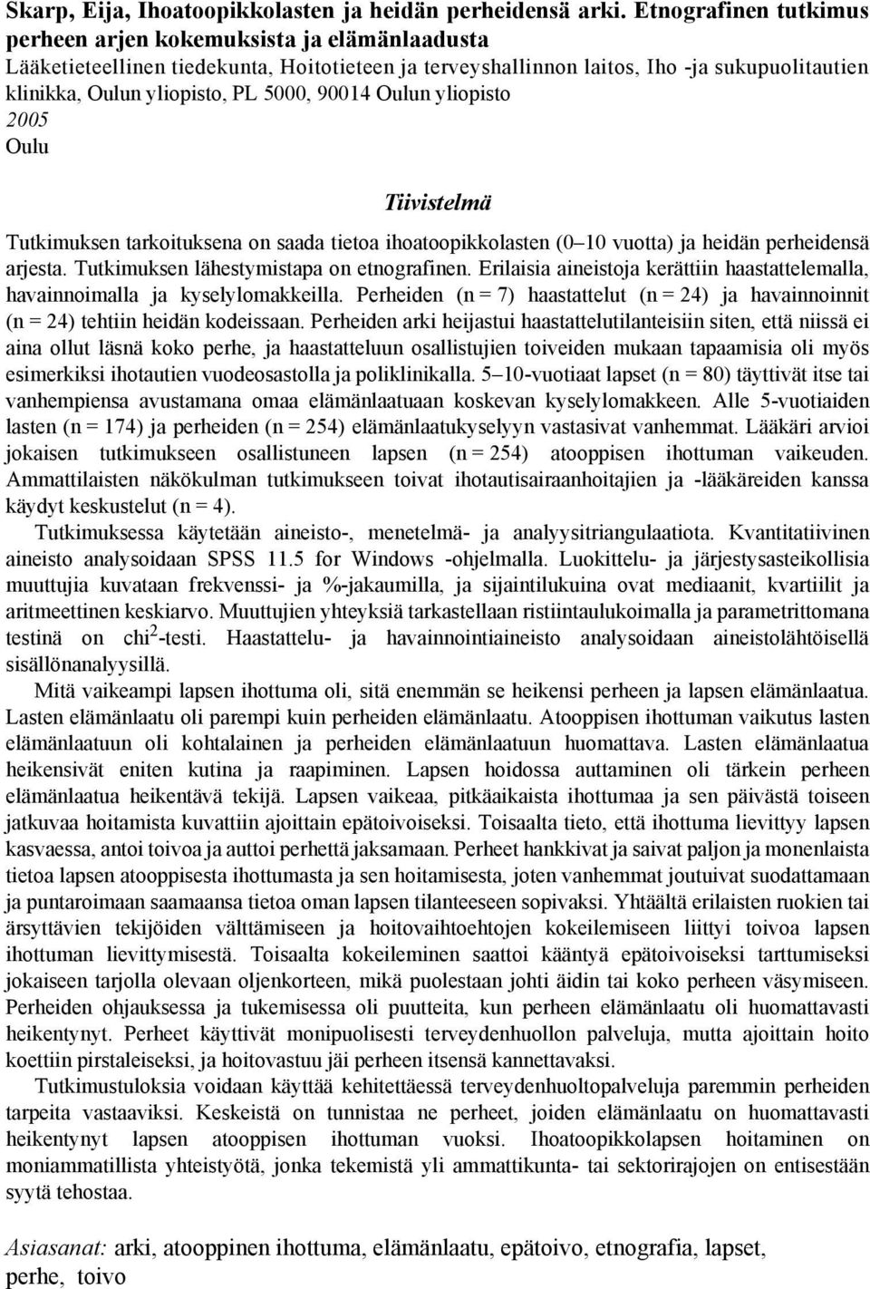 90014 Oulun yliopisto 2005 Oulu Tiivistelmä Tutkimuksen tarkoituksena on saada tietoa ihoatoopikkolasten (0 10 vuotta) ja heidän perheidensä arjesta. Tutkimuksen lähestymistapa on etnografinen.