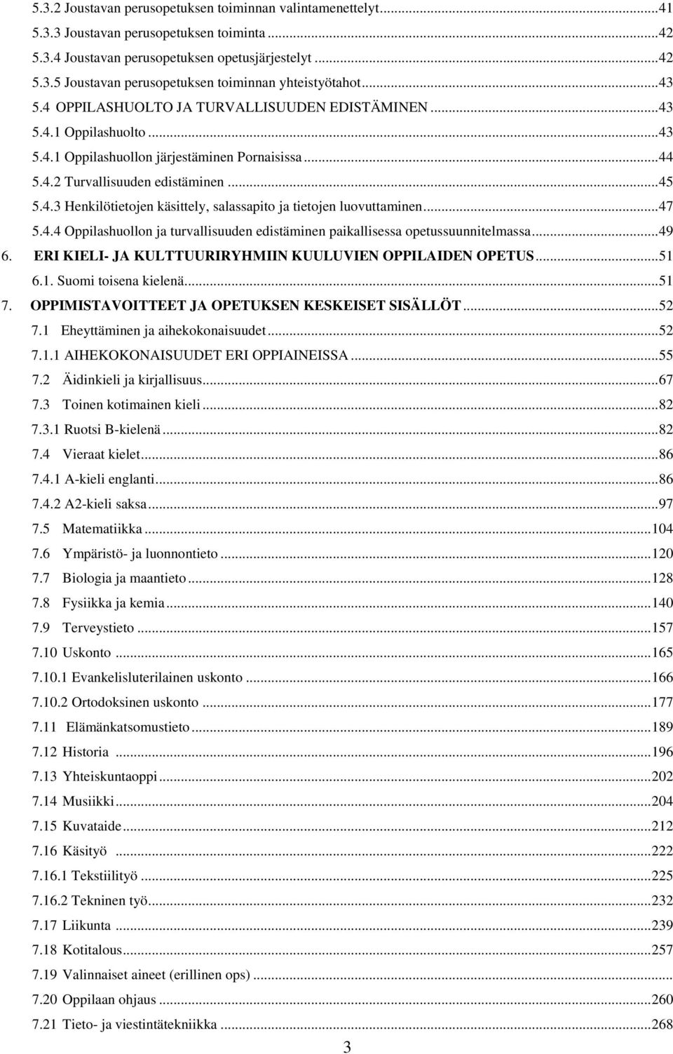 .. 47 5.4.4 huollon ja turvallisuuden edistäminen paikallisessa opetussuunnitelmassa... 49 6. ERI KIELI- JA KULTTUURIRYHMIIN KUULUVIEN OPPILAIDEN OPETUS... 51 6.1. Suomi toisena kielenä... 51 7.