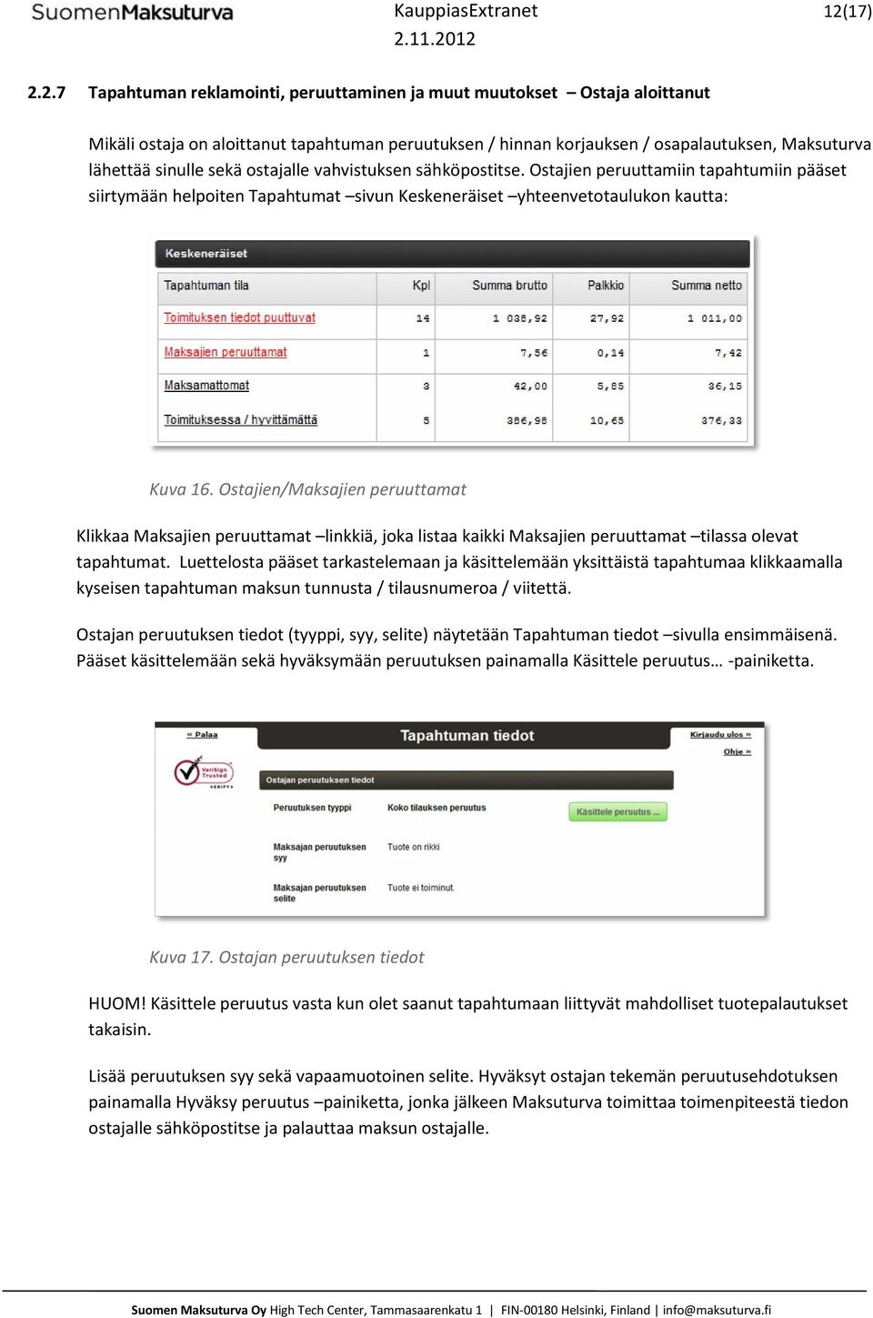 2.7 Tapahtuman reklamointi, peruuttaminen ja muut muutokset Ostaja aloittanut Mikäli ostaja on aloittanut tapahtuman peruutuksen / hinnan korjauksen / osapalautuksen, Maksuturva lähettää sinulle sekä