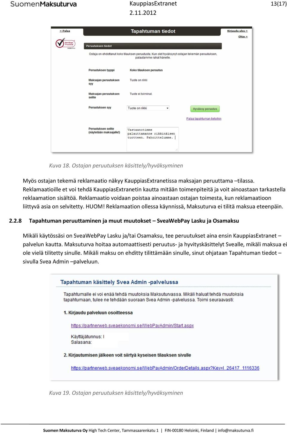 Reklamaatio voidaan poistaa ainoastaan ostajan toimesta, kun reklamaatioon liittyvä asia on selvitetty. HUOM! Reklamaation ollessa käynnissä, Maksuturva ei tilitä maksua eteenpäin. 2.