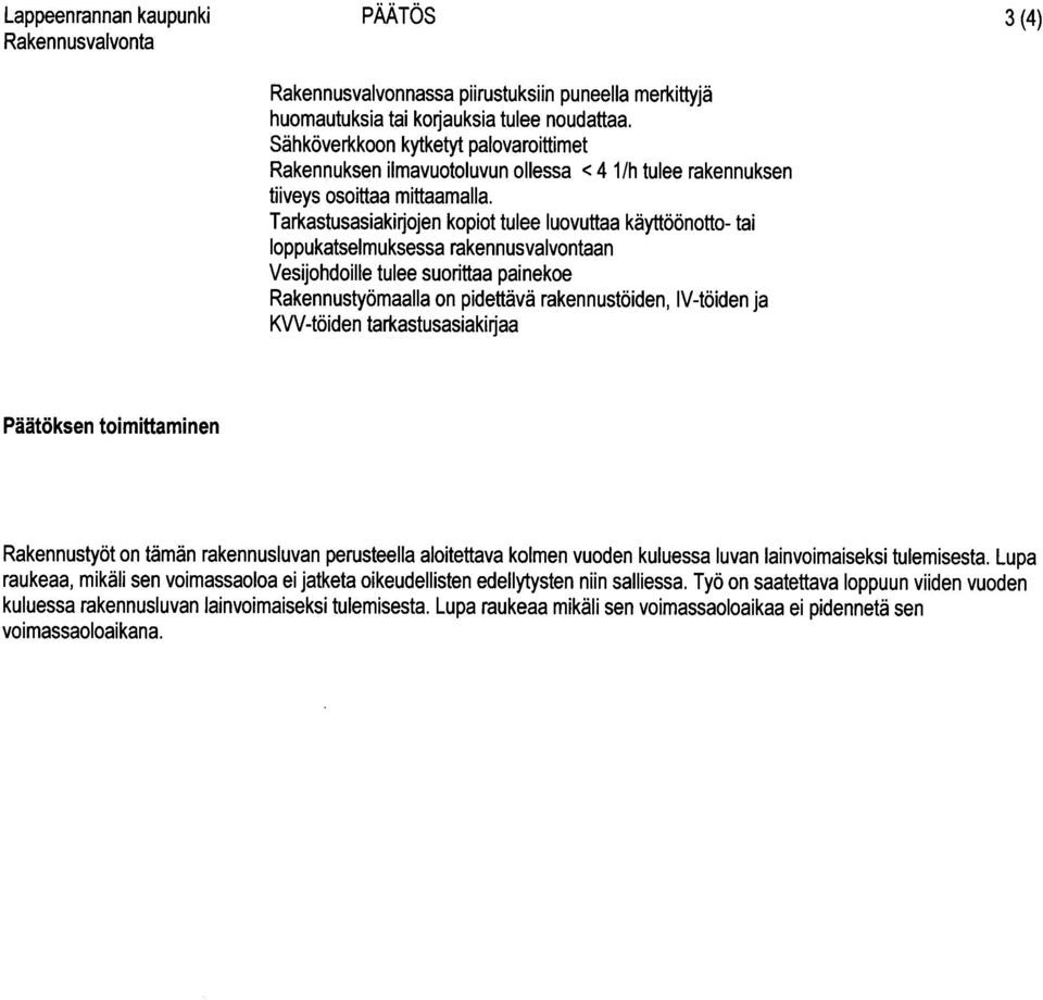 Tarkastusasiakirjojen kopiot tulee luovuttaa käyttöönotto- tai loppukatselmuksessa rakennusvalvontaan Vesijohdoille tulee suorittaa painekoe Rakennustyömaalla on pidettävä rakennustöiden, IV-töiden