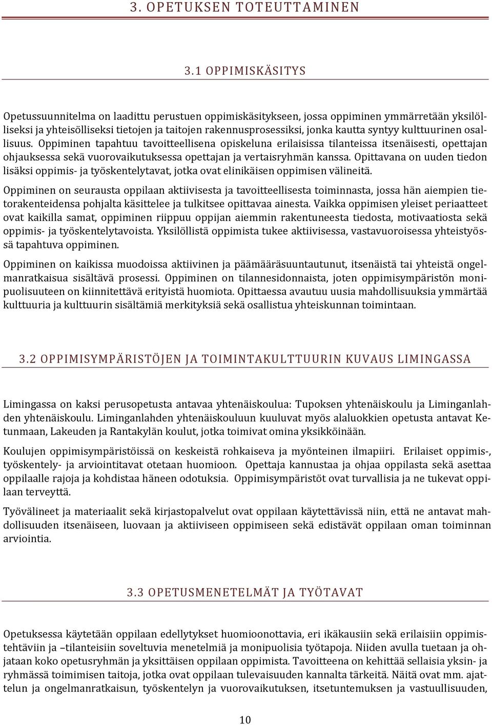 syntyy kulttuurinen osallisuus. Oppiminen tapahtuu tavoitteellisena opiskeluna erilaisissa tilanteissa itsenäisesti, opettajan ohjauksessa sekä vuorovaikutuksessa opettajan ja vertaisryhmän kanssa.