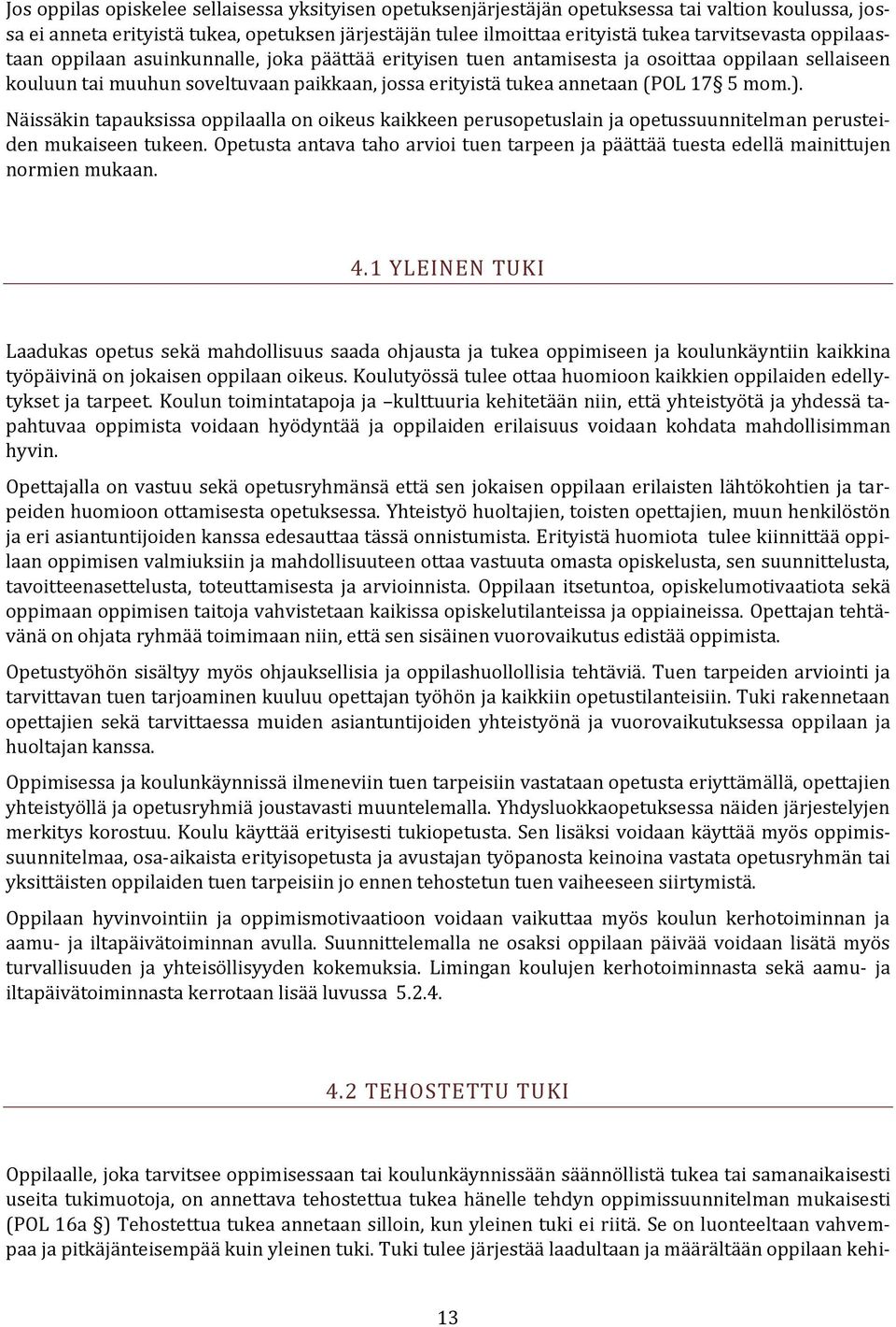 17 5 mom.). Näissäkin tapauksissa oppilaalla on oikeus kaikkeen perusopetuslain ja opetussuunnitelman perusteiden mukaiseen tukeen.