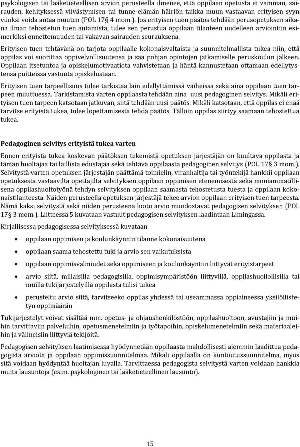 Jos erityisen tuen päätös tehdään perusopetuksen aikana ilman tehostetun tuen antamista, tulee sen perustua oppilaan tilanteen uudelleen arviointiin esimerkiksi onnettomuuden tai vakavan sairauden