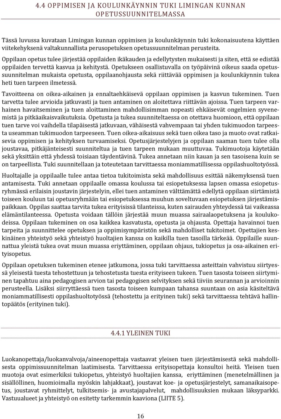 Opetukseen osallistuvalla on työpäivinä oikeus saada opetussuunnitelman mukaista opetusta, oppilaanohjausta sekä riittävää oppimisen ja koulunkäynnin tukea heti tuen tarpeen ilmetessä.