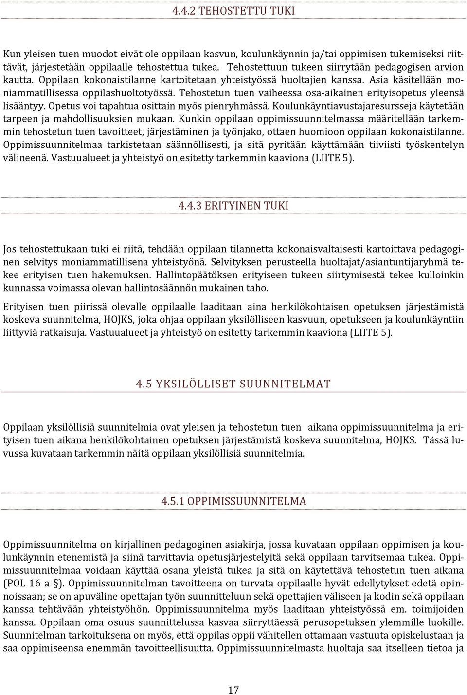 Tehostetun tuen vaiheessa osa-aikainen erityisopetus yleensä lisääntyy. Opetus voi tapahtua osittain myös pienryhmässä. Koulunkäyntiavustajaresursseja käytetään tarpeen ja mahdollisuuksien mukaan.