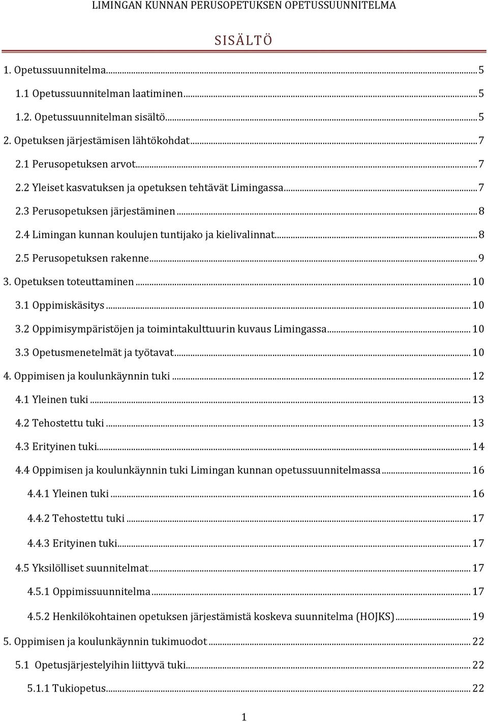 .. 9 3. Opetuksen toteuttaminen... 10 3.1 Oppimiskäsitys... 10 3.2 Oppimisympäristöjen ja toimintakulttuurin kuvaus Limingassa... 10 3.3 Opetusmenetelmät ja työtavat... 10 4.