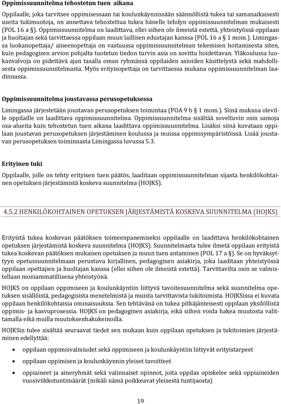 Oppimissuunnitelma on laadittava, ellei siihen ole ilmeistä estettä, yhteistyössä oppilaan ja huoltajan sekä tarvittaessa oppilaan muun laillisen edustajan kanssa (POL 16 a 1 mom.).