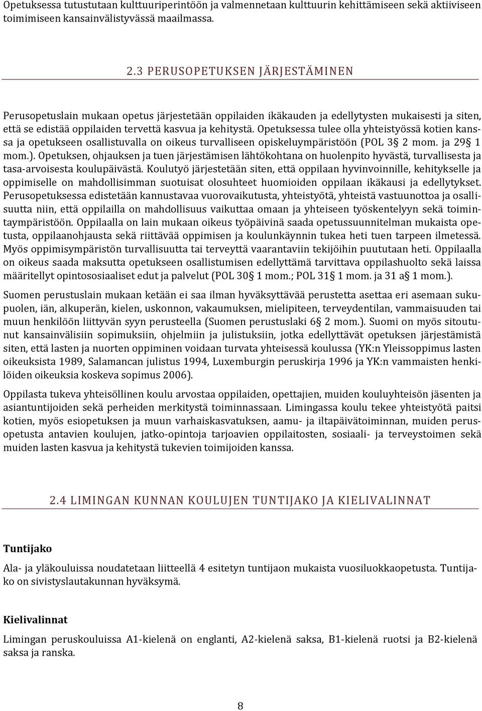 Opetuksessa tulee olla yhteistyössä kotien kanssa ja opetukseen osallistuvalla on oikeus turvalliseen opiskeluympäristöön (POL 3 2 mom. ja 29 1 mom.).