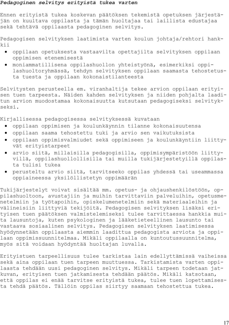 Pedagogisen selvityksen laatimista varten koulun johtaja/rehtori hankkii oppilaan opetuksesta vastaavilta opettajilta selvityksen oppilaan oppimisen etenemisestä moniammatillisena oppilashuollon