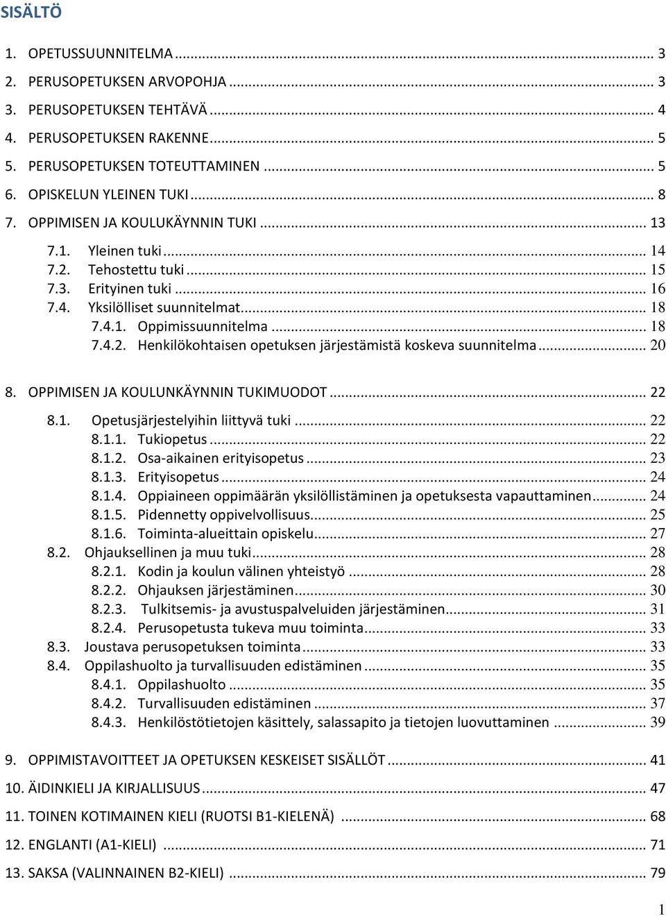 .. 20 8. OPPIMISEN JA KOULUNKÄYNNIN TUKIMUODOT... 22 8.1. Opetusjärjestelyihin liittyvä tuki... 22 8.1.1. Tukiopetus... 22 8.1.2. Osa-aikainen erityisopetus... 23 8.1.3. Erityisopetus... 24 