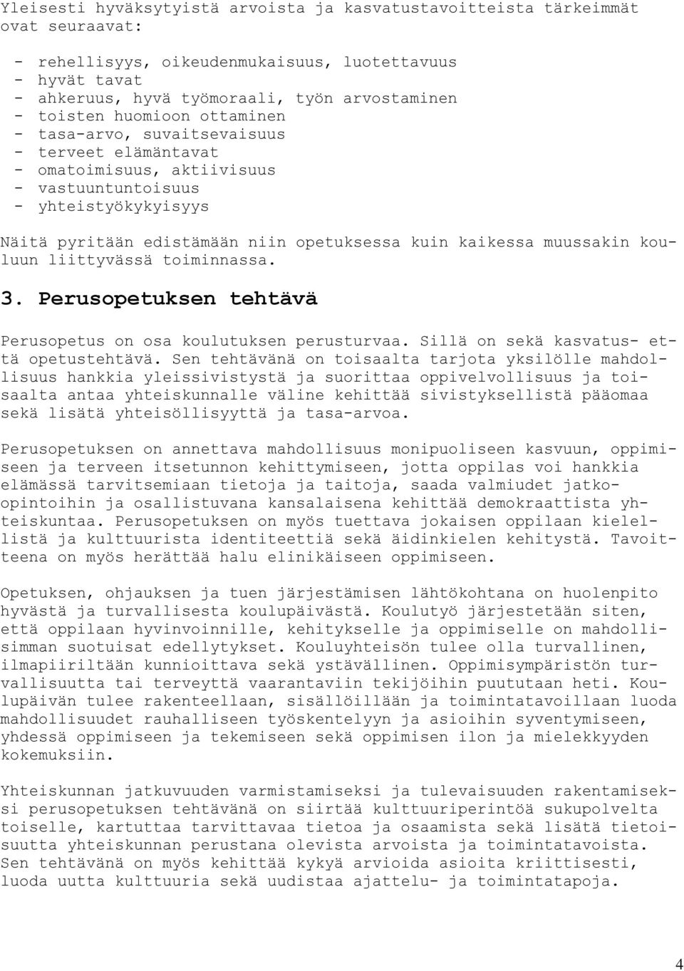 kaikessa muussakin kouluun liittyvässä toiminnassa. 3. Perusopetuksen tehtävä Perusopetus on osa koulutuksen perusturvaa. Sillä on sekä kasvatus- että opetustehtävä.