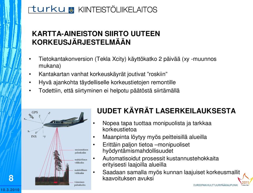 LASERKEILAUKSESTA 8 Nopea tapa tuottaa monipuolista ja tarkkaa korkeustietoa Maanpinta löytyy myös peitteisillä alueilla Erittäin paljon tietoa monipuoliset