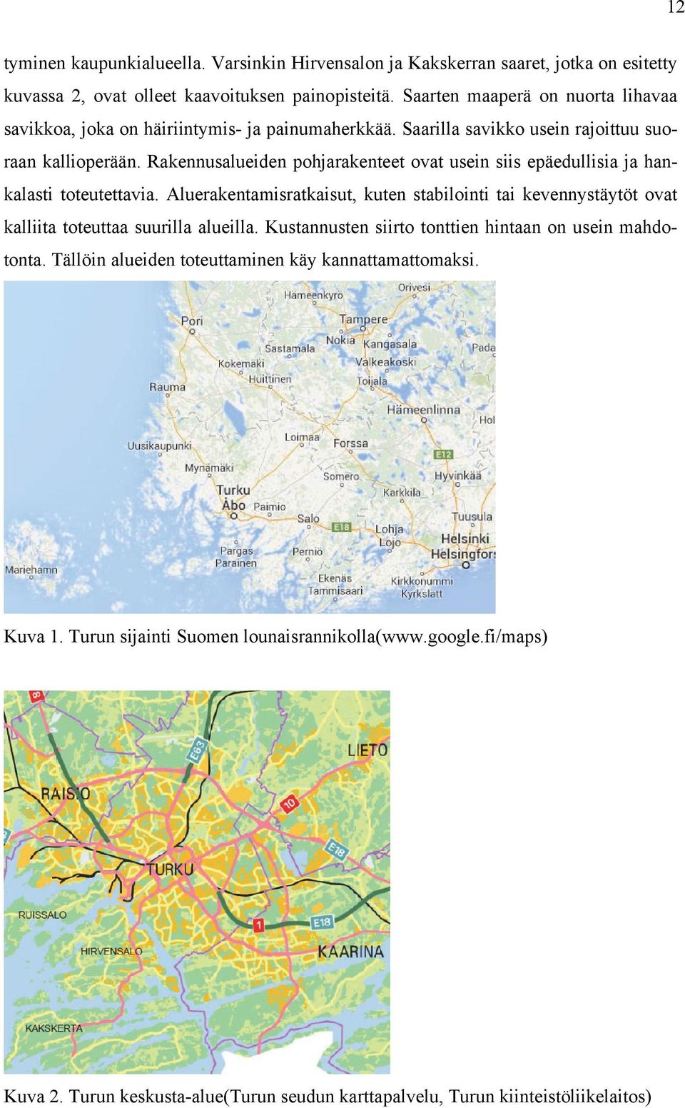 Rakennusalueiden pohjarakenteet ovat usein siis epäedullisia ja hankalasti toteutettavia.