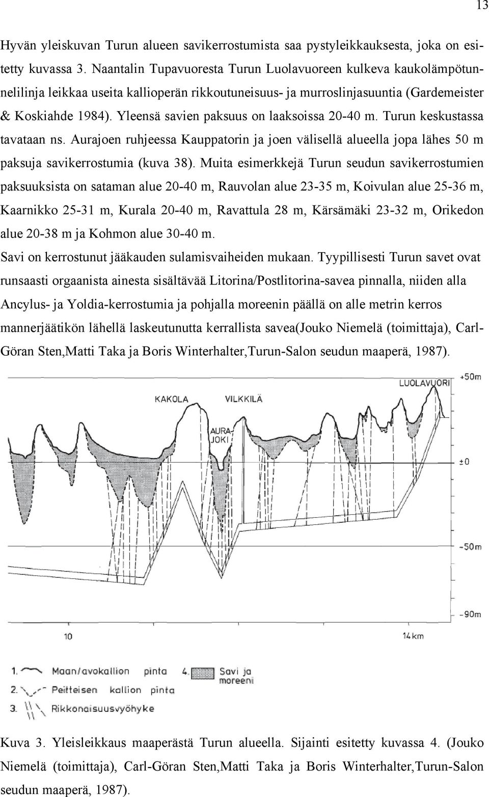Yleensä savien paksuus on laaksoissa 20-40 m. Turun keskustassa tavataan ns. Aurajoen ruhjeessa Kauppatorin ja joen välisellä alueella jopa lähes 50 m paksuja savikerrostumia (kuva 38).