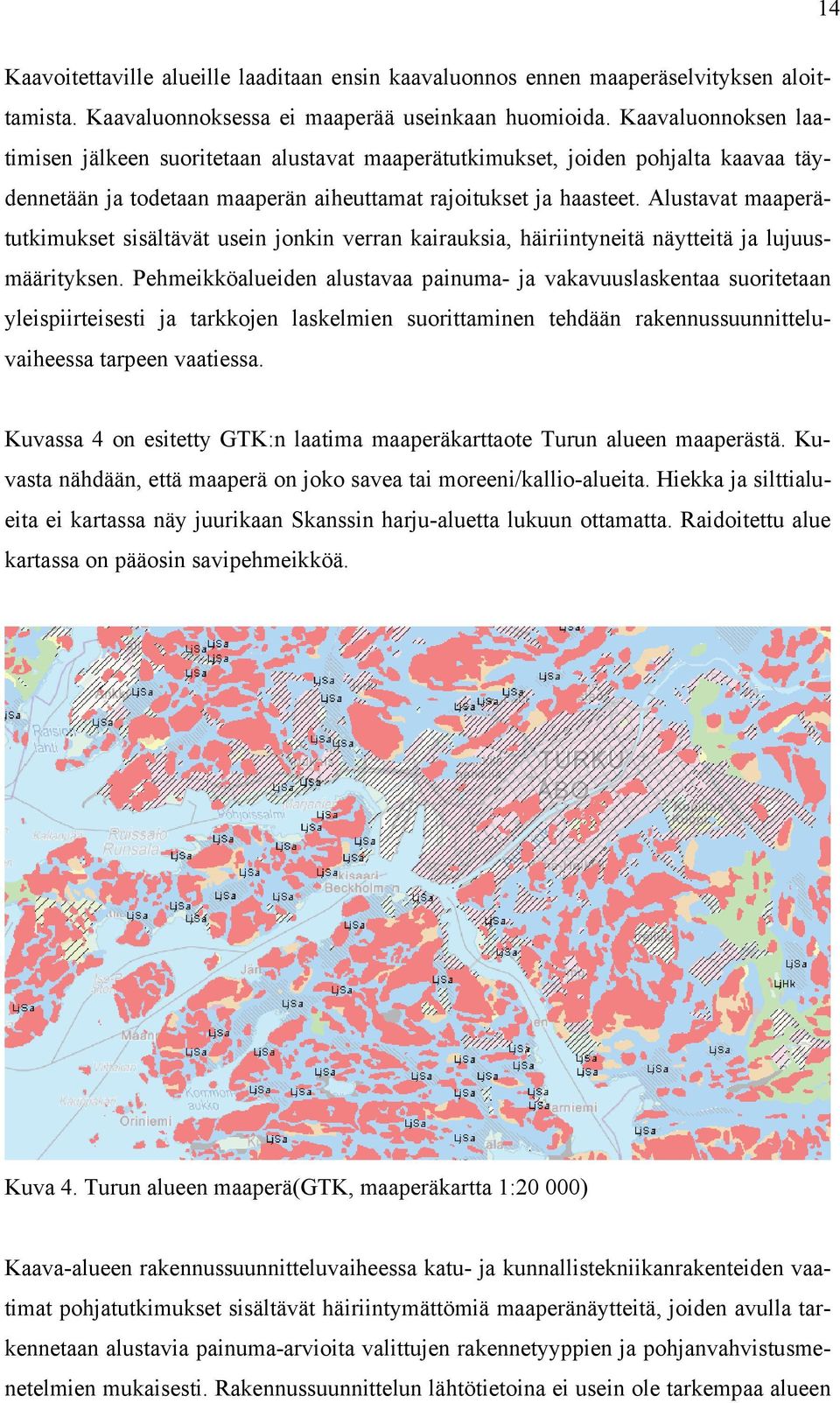 Alustavat maaperätutkimukset sisältävät usein jonkin verran kairauksia, häiriintyneitä näytteitä ja lujuusmäärityksen.