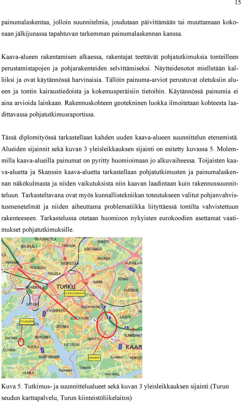 Näytteidenotot mielletään kalliiksi ja ovat käytännössä harvinaisia. Tällöin painuma-arviot perustuvat oletuksiin alueen ja tontin kairaustiedoista ja kokemusperäisiin tietoihin.
