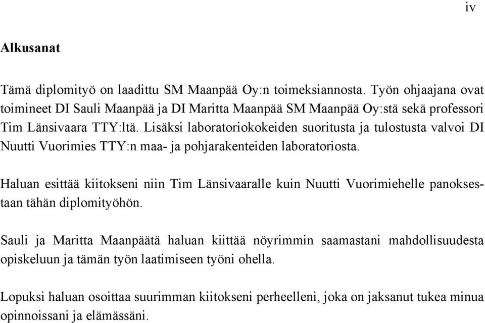 Lisäksi laboratoriokokeiden suoritusta ja tulostusta valvoi DI Nuutti Vuorimies TTY:n maa- ja pohjarakenteiden laboratoriosta.