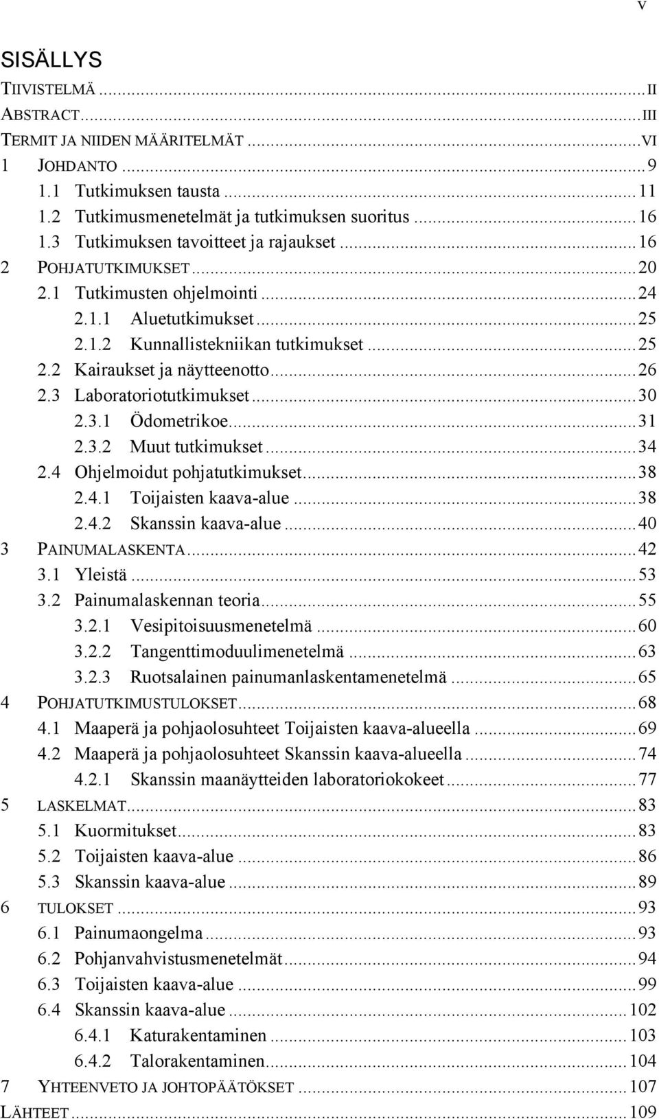 .. 26 2.3 Laboratoriotutkimukset... 30 2.3.1 Ödometrikoe... 31 2.3.2 Muut tutkimukset... 34 2.4 Ohjelmoidut pohjatutkimukset... 38 2.4.1 Toijaisten kaava-alue... 38 2.4.2 Skanssin kaava-alue.