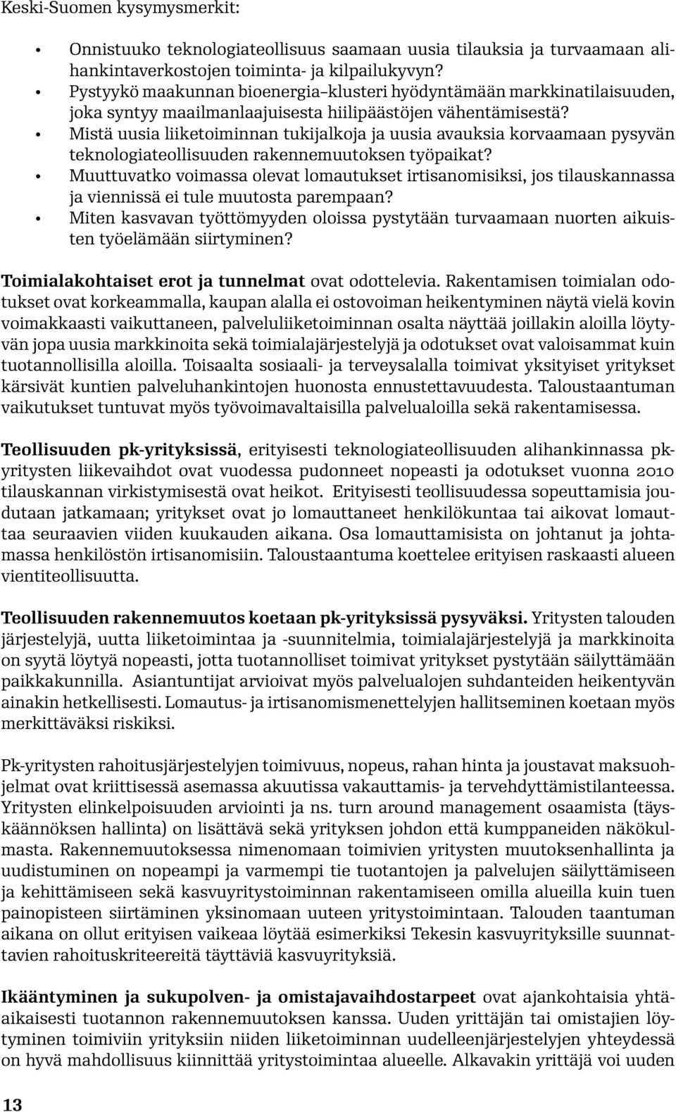 Mistä uusia liiketoiminnan tukijalkoja ja uusia avauksia korvaamaan pysyvän teknologiateollisuuden rakennemuutoksen työpaikat?