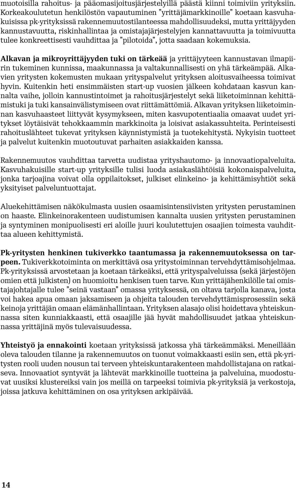 omistajajärjestelyjen kannattavuutta ja toimivuutta tulee konkreettisesti vauhdittaa ja pilotoida, jotta saadaan kokemuksia.