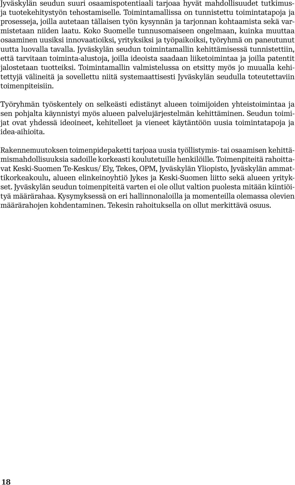 Koko Suomelle tunnusomaiseen ongelmaan, kuinka muuttaa osaaminen uusiksi innovaatioiksi, yrityksiksi ja työpaikoiksi, työryhmä on paneutunut uutta luovalla tavalla.