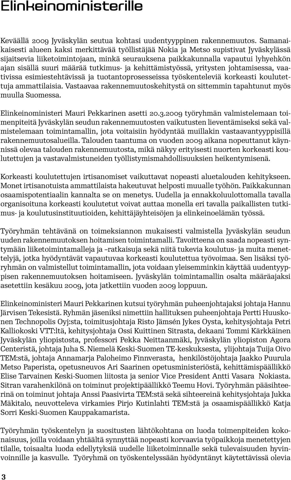 määrää tutkimus- ja kehittämistyössä, yritysten johtamisessa, vaativissa esimiestehtävissä ja tuotantoprosesseissa työskenteleviä korkeasti koulutettuja ammattilaisia.