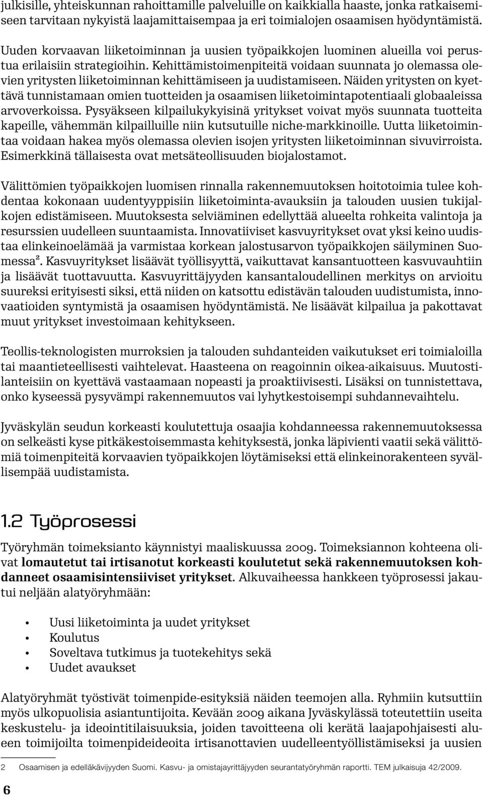Kehittämistoimenpiteitä voidaan suunnata jo olemassa olevien yritysten liiketoiminnan kehittämiseen ja uudistamiseen.