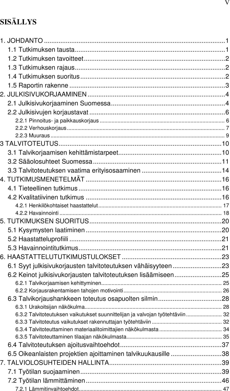 1 Talvikorjaamisen kehittämistarpeet...10 3.2 Sääolosuhteet Suomessa...11 3.3 Talvitoteutuksen vaatima erityisosaaminen...14 4. TUTKIMUSMENETELMÄT...16 4.1 Tieteellinen tutkimus...16 4.2 Kvalitatiivinen tutkimus.