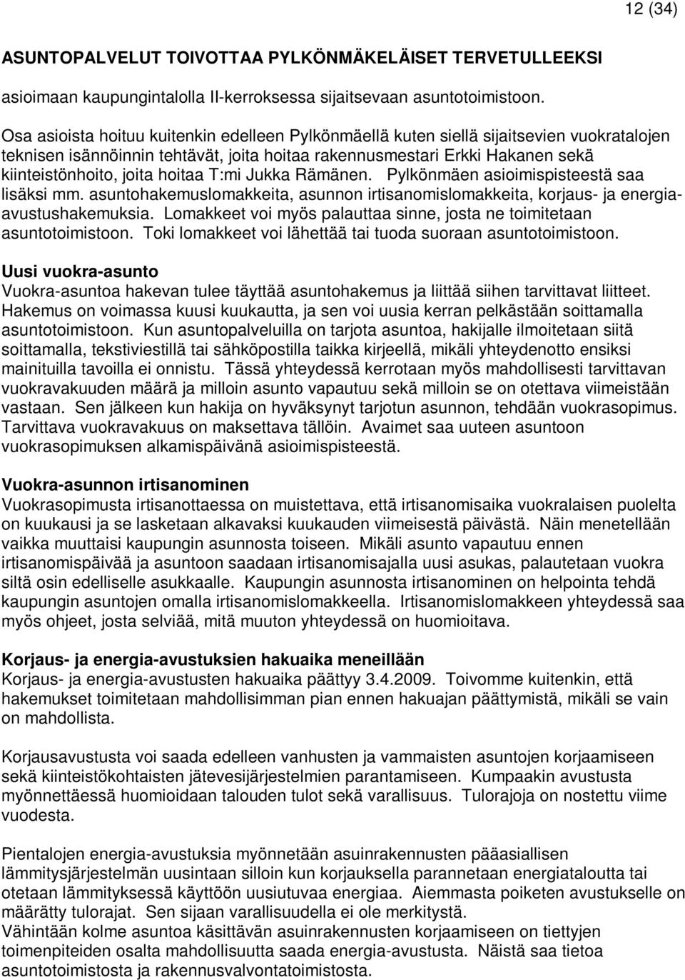 hoitaa T:mi Jukka Rämänen. Pylkönmäen asioimispisteestä saa lisäksi mm. asuntohakemuslomakkeita, asunnon irtisanomislomakkeita, korjaus- ja energiaavustushakemuksia.