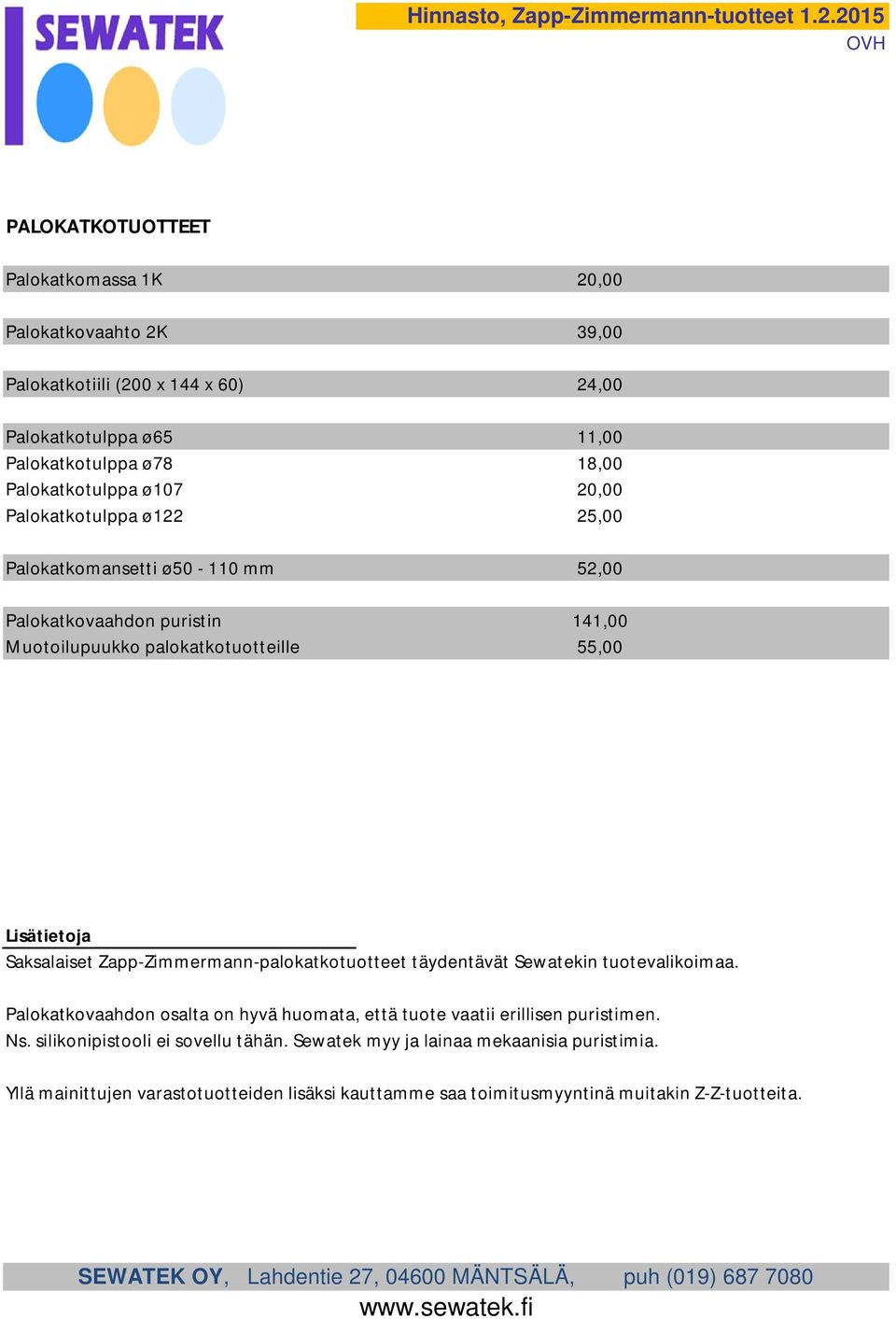 ø107 20,00 Palokatkotulppa ø122 25,00 Palokatkomansetti ø50-110 mm 52,00 Palokatkovaahdon puristin 141,00 Muotoilupuukko palokatkotuotteille 55,00 Saksalaiset