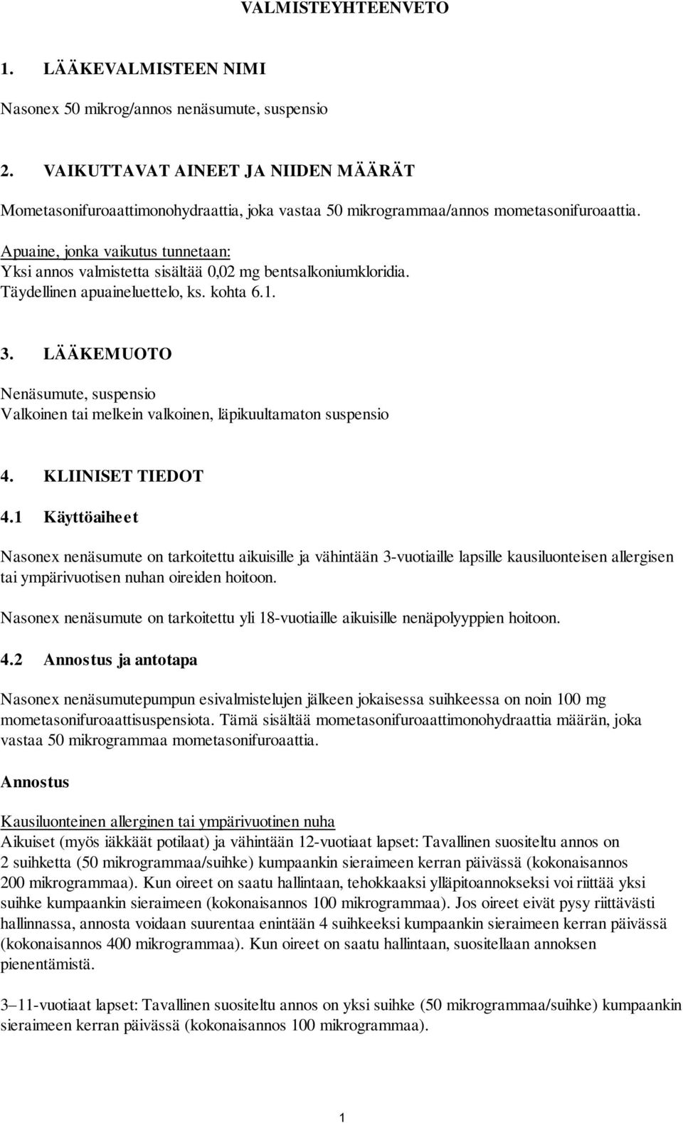 Apuaine, jonka vaikutus tunnetaan: Yksi annos valmistetta sisältää 0,02 mg bentsalkoniumkloridia. Täydellinen apuaineluettelo, ks. kohta 6.1. 3.