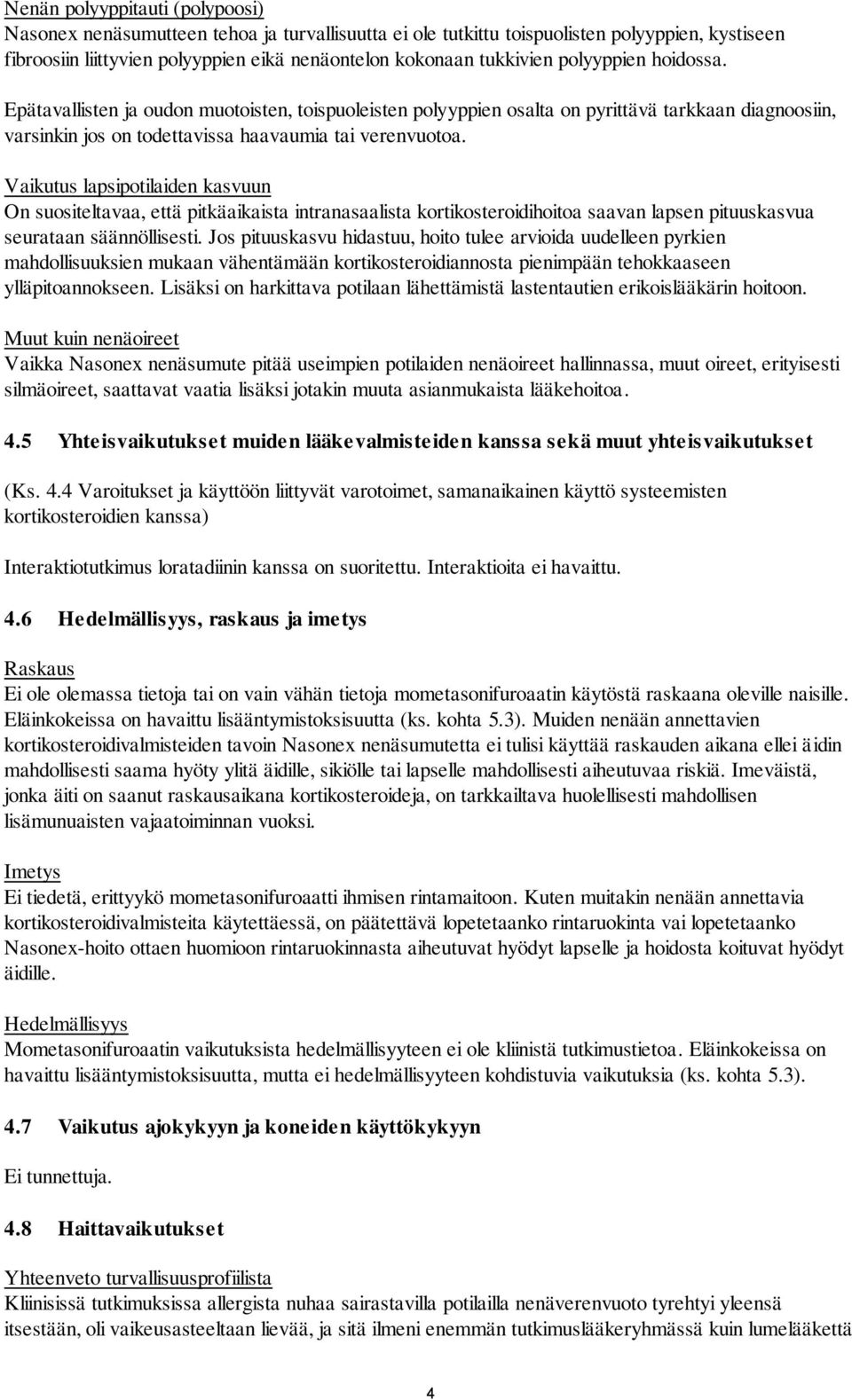 Vaikutus lapsipotilaiden kasvuun On suositeltavaa, että pitkäaikaista intranasaalista kortikosteroidihoitoa saavan lapsen pituuskasvua seurataan säännöllisesti.