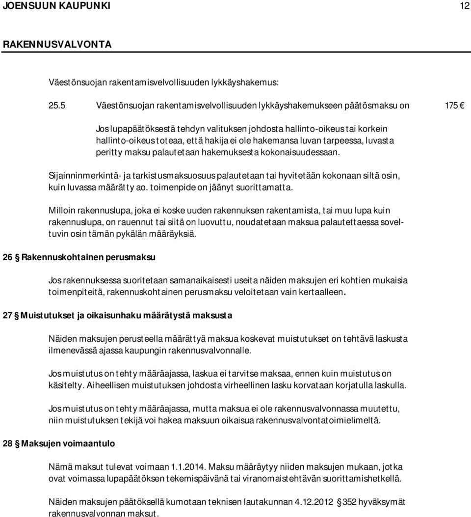 hakemansa luvan tarpeessa, luvasta peritty maksu palautetaan hakemuksesta kokonaisuudessaan.