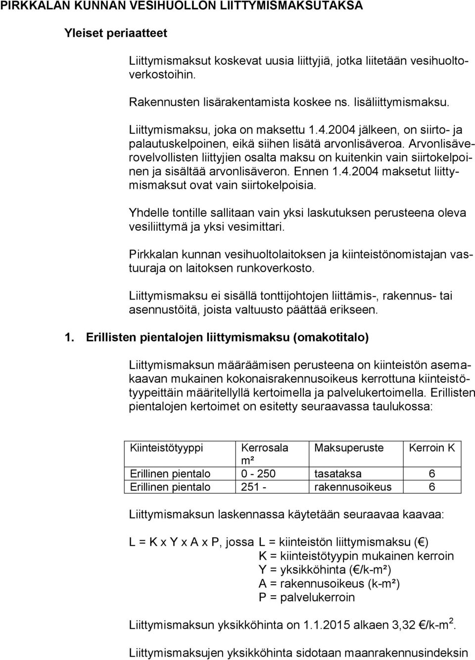 Arvonlisäverovelvollisten liittyjien osalta maksu on kuitenkin vain siirtokelpoinen ja sisältää arvonlisäveron. Ennen 1.4.2004 maksetut liittymismaksut ovat vain siirtokelpoisia.