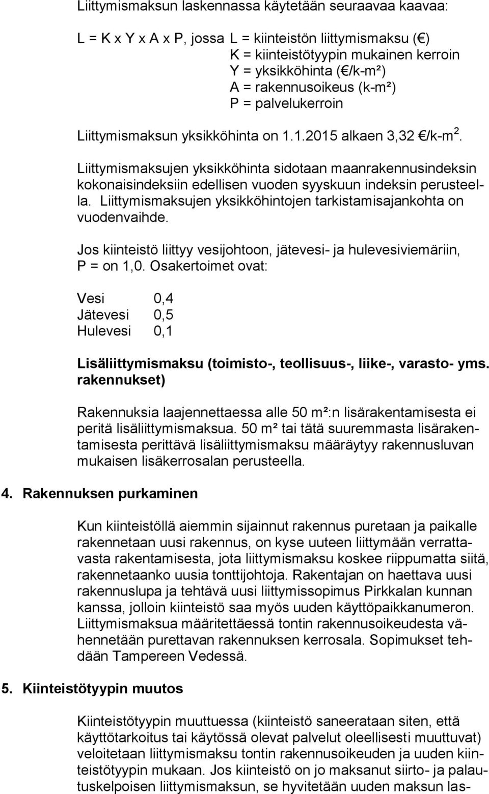 Liittymismaksujen yksikköhinta sidotaan maanrakennusindeksin kokonaisindeksiin edellisen vuoden syyskuun indeksin perusteella. Liittymismaksujen yksikköhintojen tarkistamisajankohta on vuodenvaihde.