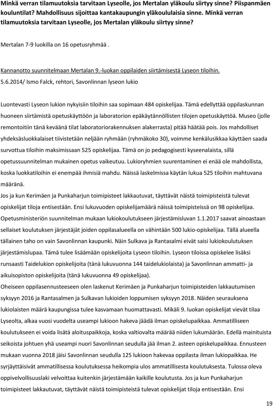 -luokan oppilaiden siirtämisestä Lyseon tiloihin. 5.6.2014/ Ismo Falck, rehtori, Savonlinnan lyseon lukio Luontevasti Lyseon lukion nykyisiin tiloihin saa sopimaan 484 opiskelijaa.