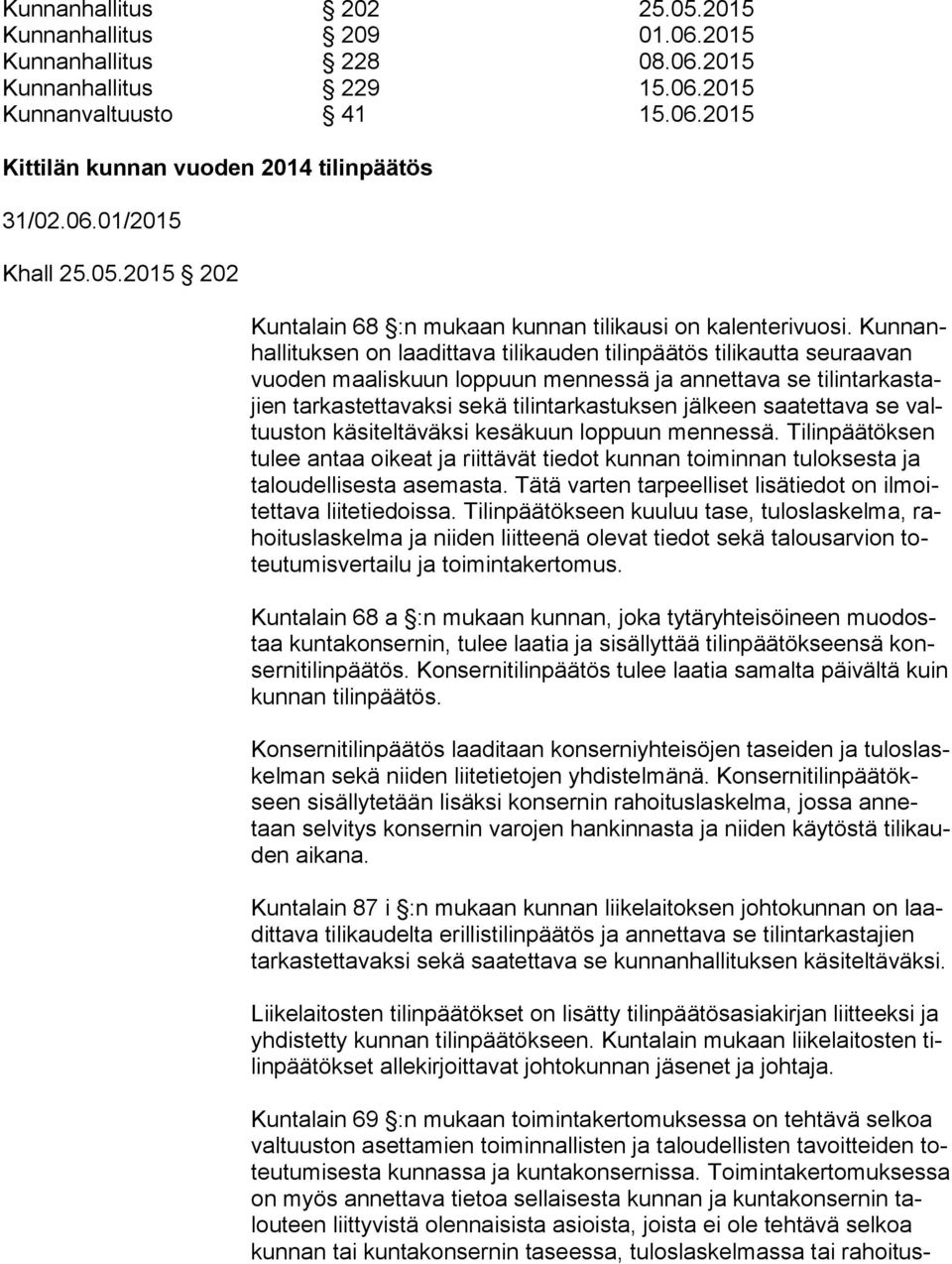 Kun nanhal li tuk sen on laadittava tilikauden tilinpäätös tilikautta seuraavan vuo den maaliskuun loppuun mennessä ja annettava se ti lin tar kas tajien tarkastettavaksi sekä tilintarkastuksen