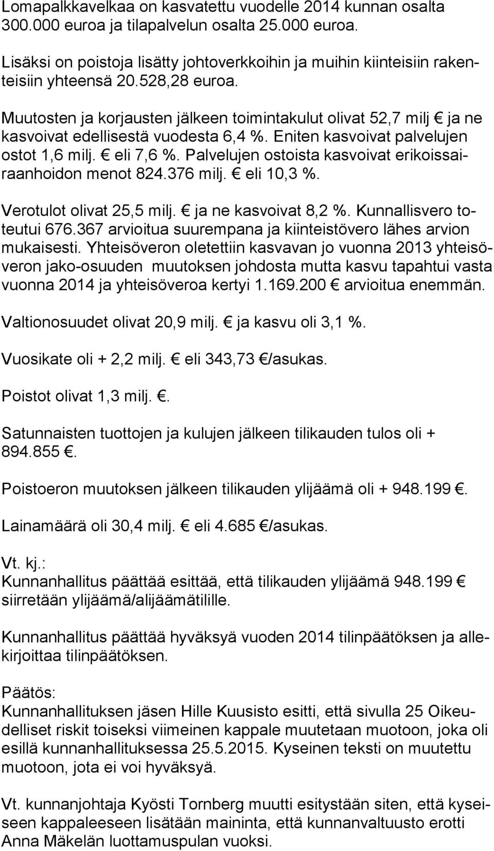 Palvelujen ostoista kasvoivat eri kois sairaan hoi don menot 824.376 milj. eli 10,3 %. Verotulot olivat 25,5 milj. ja ne kasvoivat 8,2 %. Kunnallisvero toteu tui 676.