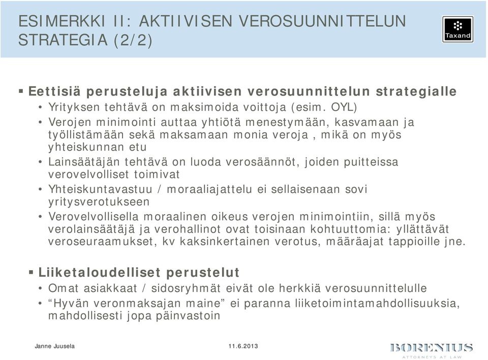 verovelvolliset toimivat Yhteiskuntavastuu / moraaliajattelu ei sellaisenaan sovi yritysverotukseen Verovelvollisella moraalinen oikeus verojen minimointiin, sillä myös verolainsäätäjä ja