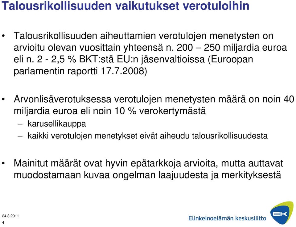 7.2008) Arvonlisäverotuksessa verotulojen menetysten määrä on noin 40 miljardia euroa eli noin 10 % verokertymästä karusellikauppa kaikki